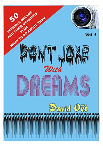 DON’T JOKE WITH DREAMS: 50 Terrible Dreams and their meanings Plus What to do about them